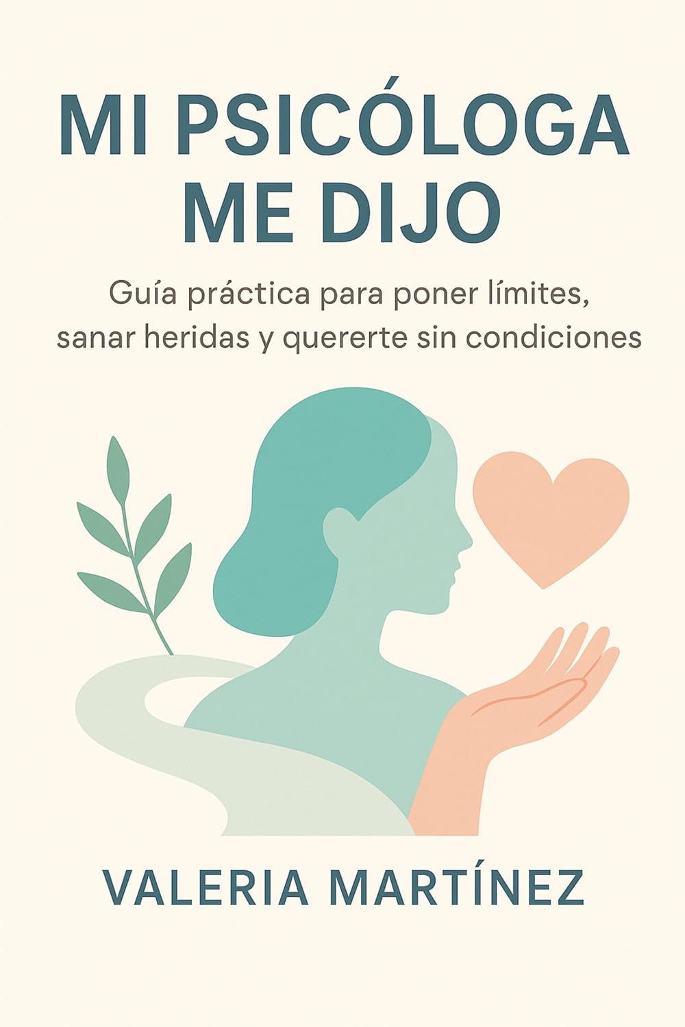 MI PSICÓLOGA ME DIJO: Guía práctica para poner límites, sanar heridas y quererte sin condiciones - 1