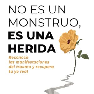 No es un monstruo, es una herida: Reconoce las manifestaciones del trauma y recupera tu yo real (Kitaeru Libros)